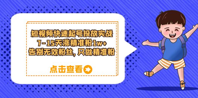 【副业项目6221期】短视频快速起号·投放实战：7-15天涨精准粉1w+，告别无效粉丝，只做精准粉-宏欣副业精选