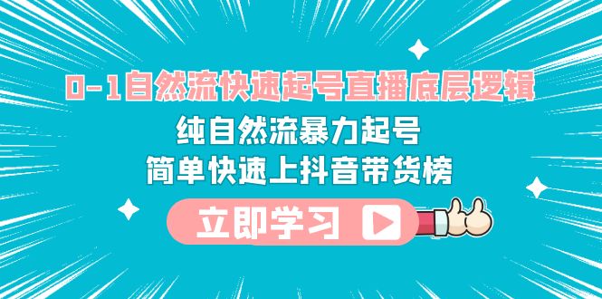 【副业项目6169期】0-1自然流快速起号直播 底层逻辑 纯自然流暴力起号 简单快速上抖音带货榜-宏欣副业精选