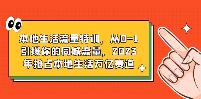 【副业项目6226期】本地生活流量特训，从0-1引爆你的同城流量，2023年抢占本地生活万亿赛道-宏欣副业精选