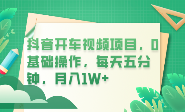 【副业项目6247期】抖音开车视频项目，0基础操作，每天五分钟，月入1W+-宏欣副业精选