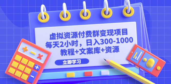 【副业项目6671期】虚拟资源付费群变现项目：每天2小时，日入300-1000+（教程+文案库+资源）-宏欣副业精选