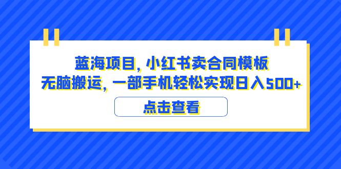 【副业项目6405期】蓝海项目 小红书卖合同模板 无脑搬运 一部手机日入500+（教程+4000份模板）-宏欣副业精选