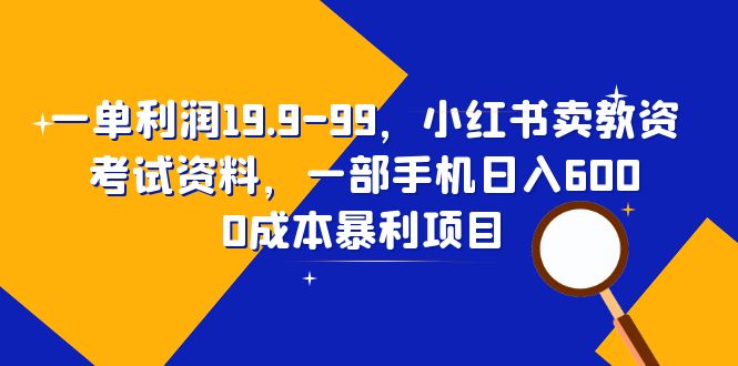 【副业项目6625期】一单利润19.9-99，小红书卖教资考试资料，一部手机日入600（教程+资料）-宏欣副业精选