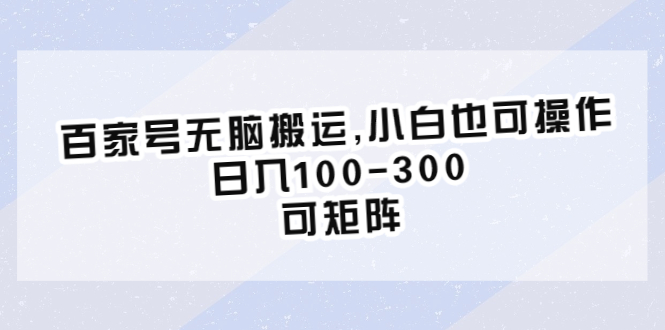 【副业项目6626期】百家号无脑搬运,小白也可操作，日入100-300，可矩阵-宏欣副业精选