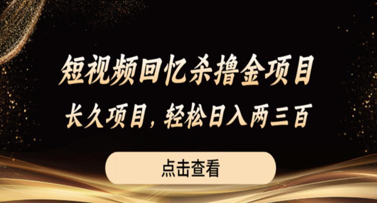 【副业项目6499期】短视频回忆杀撸金项目，长久项目，轻松日入两三张【揭秘】-宏欣副业精选