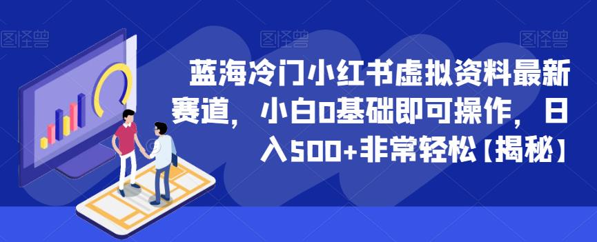 【副业项目6591期】蓝海冷门小红书虚拟资料最新赛道，小白0基础即可操作，日入500+非常轻松-宏欣副业精选