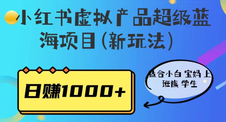 【副业项目6834期】小红书虚拟产品超级蓝海项目(新玩法）适合小白宝妈上班族学生，日赚1000+-宏欣副业精选