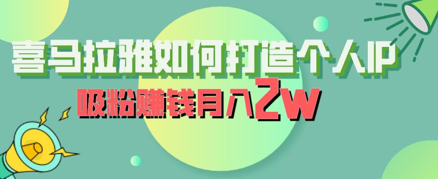 【副业项目6835期】喜马拉雅如何打造个人IP，吸粉赚钱月入2W【揭秘】-宏欣副业精选