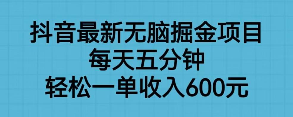 【副业项目6836期】抖音最新无脑掘金项目，每天五分钟，轻松一单收入600元【揭秘】-宏欣副业精选