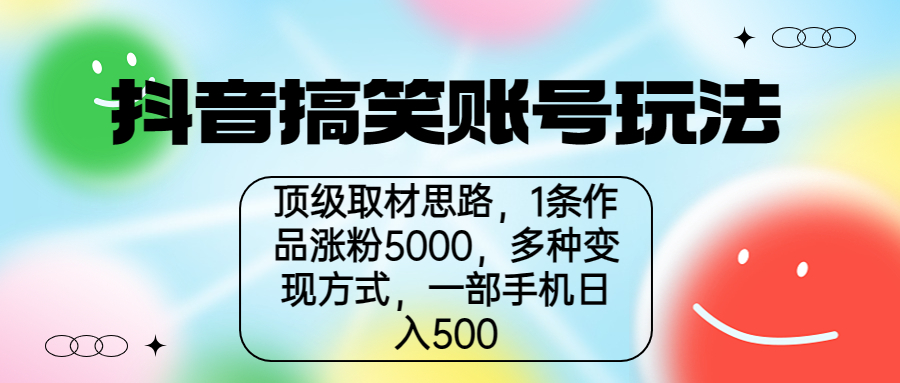 【副业项目6994期】抖音搞笑账号玩法，顶级取材思路，1条作品涨粉5000，一部手机日入500-宏欣副业精选