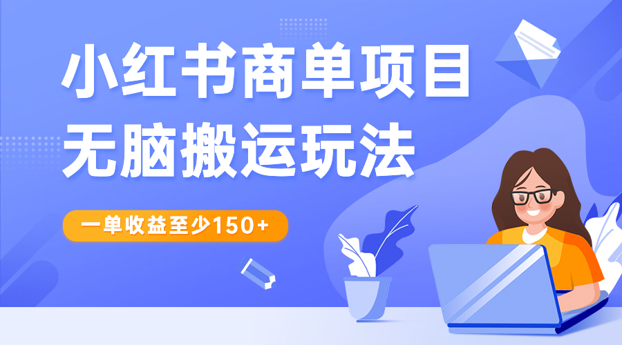 【副业项目6938期】小红书商单项目无脑搬运玩法，一单收益至少150+-宏欣副业精选