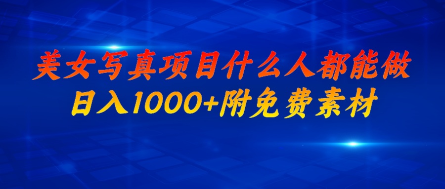 【副业项目7003期】美女写真项目，什么人都能做，日入1000+，附带素材-宏欣副业精选