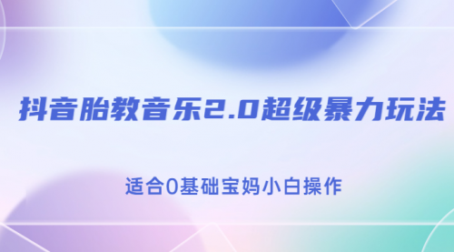 【副业项目7114期】抖音胎教音乐2.0，超级暴力变现玩法，日入500+，适合0基础宝妈小白操作-宏欣副业精选