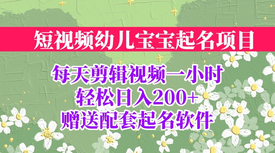 【副业项目6924期】短视频幼儿宝宝起名项目，全程投屏实操，赠送配套软件-宏欣副业精选