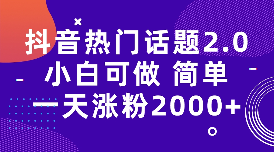 【副业项目7284期】抖音热门话题玩法2.0，一天涨粉2000+（附软件+素材）-宏欣副业精选