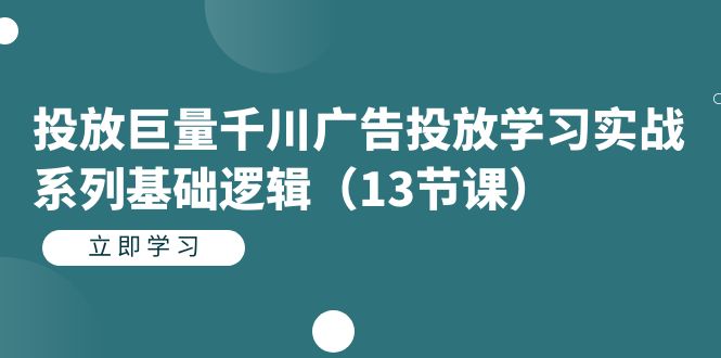 【副业项目7400期】投放巨量千川广告投放学习实战系列基础逻辑（13节课）-宏欣副业精选