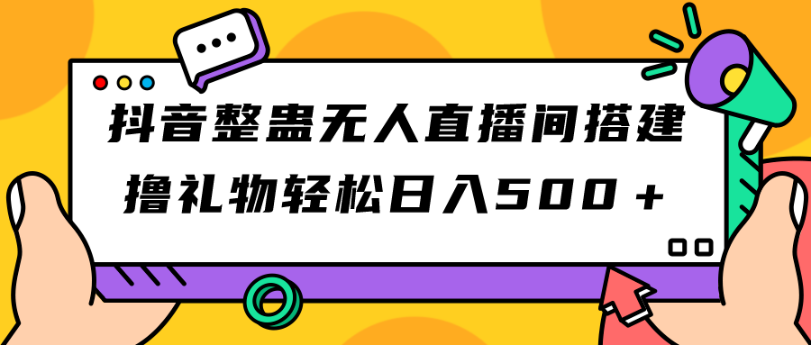 【副业项目7426期】抖音整蛊无人直播间搭建 撸礼物轻松日入500＋游戏软件+开播教程+全套工具-宏欣副业精选