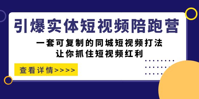 【副业项目7469期】引爆实体-短视频陪跑营，一套可复制的同城短视频打法，让你抓住短视频红利-宏欣副业精选