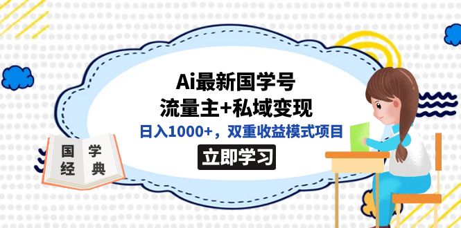 【副业项目7474期】全网首发Ai最新国学号流量主+私域变现，日入1000+，双重收益模式项目-宏欣副业精选