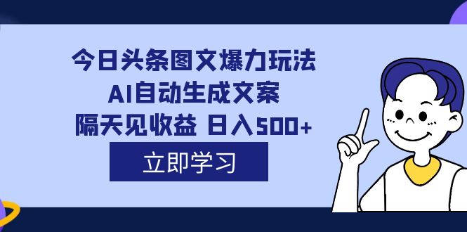 【副业项目7475期】外面收费1980的今日头条图文爆力玩法,AI自动生成文案，隔天见收益 日入500+-宏欣副业精选