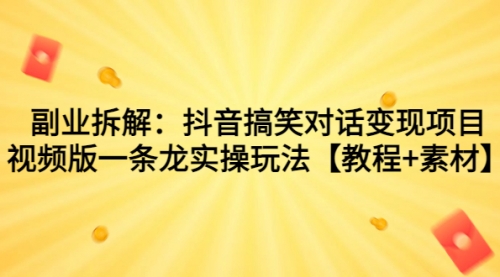 【副业项目7207期】抖音搞笑对话变现项目，视频版一条龙实操玩法【教程+素材】-宏欣副业精选