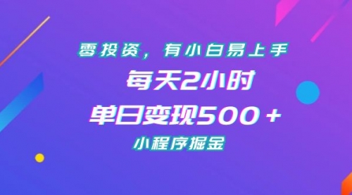 【副业项目7215期】零投资，有小白易上手，每天2小时，单日变现500＋，小程序掘金-宏欣副业精选