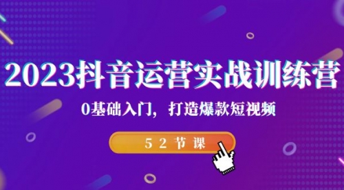 【副业项目7242期】2023抖音运营实战训练营，0基础入门，打造爆款短视频-宏欣副业精选