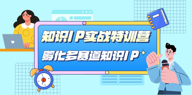 【副业项目7514期】知识IP实战特训营，​孵化-多赛道知识IP（33节课）-宏欣副业精选