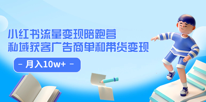 【副业项目7553期】小红书流量·变现陪跑营（第8期）：私域获客广告商单和带货变现 月入10w+-宏欣副业精选