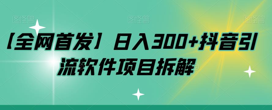 【副业项目7572期】【全网首发】日入300+抖音引流软件项目拆解【揭秘】-宏欣副业精选