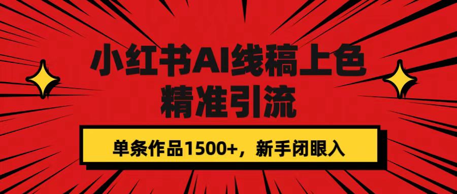 【副业项目7588期】小红书AI线稿上色，精准引流，单条作品变现1500+，新手闭眼入-宏欣副业精选