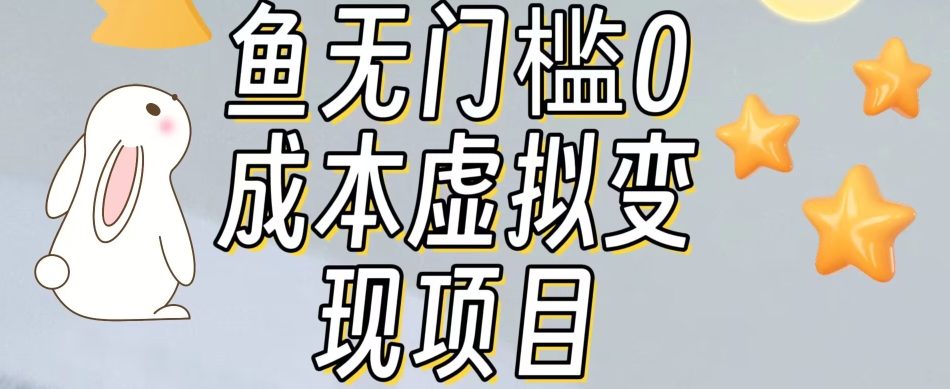 【副业项目7587期】咸鱼无门槛零成本虚拟资源变现项目月入10000+-宏欣副业精选