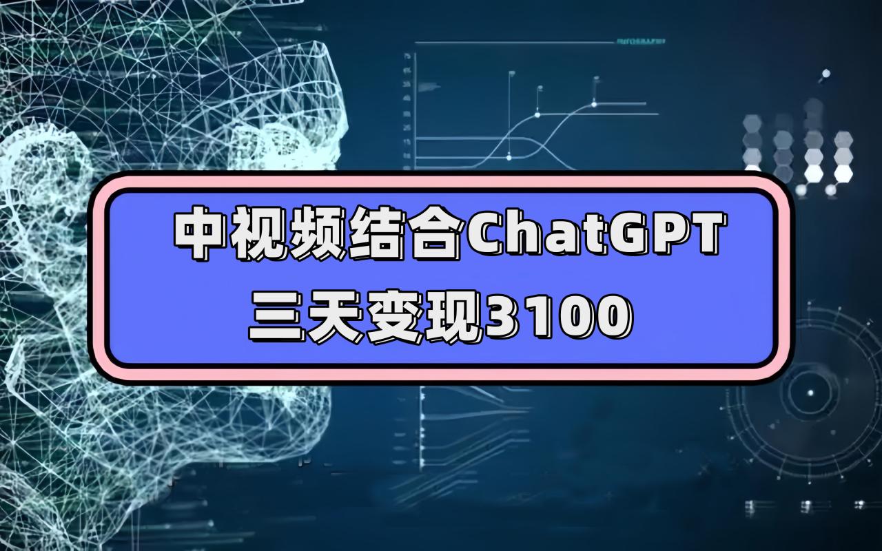 【副业项目7643期】中视频结合ChatGPT，三天变现3100，人人可做 玩法思路实操教学！-宏欣副业精选