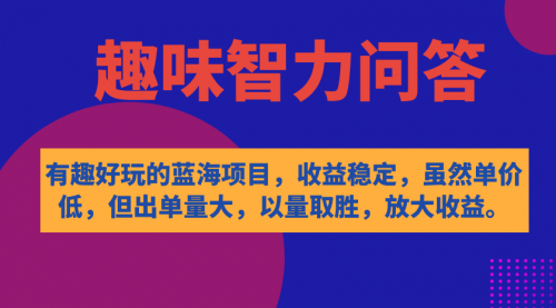 【副业项目7631期】有趣好玩的蓝海项目，趣味智力问答，收益稳定，虽然客单价低，但出单量大-宏欣副业精选