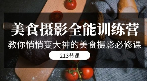 【副业项目7634期】美食摄影-全能特训营，教你悄悄变大神的美食摄影必修课（8套课程-213节）-宏欣副业精选