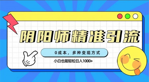 【副业项目7649期】0成本阴阳师精准引流，多种变现方式，小白也能轻松日入1000+-宏欣副业精选