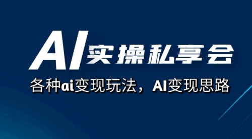 【副业项目7661期】AI实操私享会，各种ai变现玩法，AI变现思路-宏欣副业精选