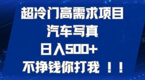 【副业项目7702期】超冷门高需求项目汽车写真 日入500+ 不挣钱你打我!极力推荐-宏欣副业精选