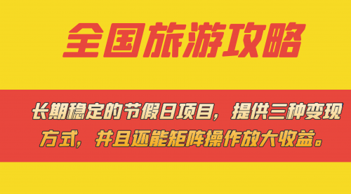 【副业项目7703期】长期稳定的节假日项目，全国旅游攻略，提供三种变现方式，并且还能矩阵.-宏欣副业精选