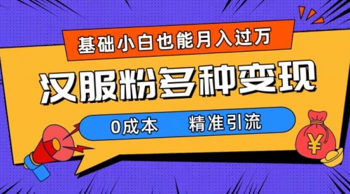 【副业项目7862期】一部手机精准引流汉服粉，0成本多种变现方式，小白月入过万（附素材+工具）-宏欣副业精选