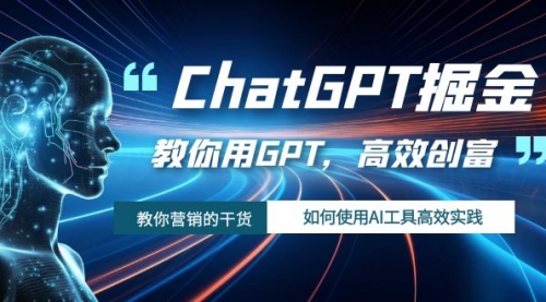 【副业项目7886期】ChatGPT掘金，教你用GPT，高效创富！如何使用AI工具高效实践-宏欣副业精选