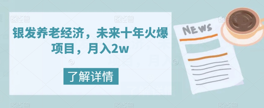 【副业项目8019期】银发养老经济，未来十年火爆项目，月入2w【揭秘】-宏欣副业精选