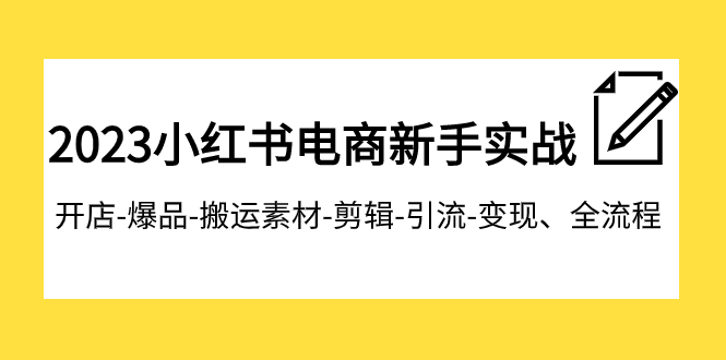 【副业项目8048期】2023小红书电商新手实战课程，开店-爆品-搬运素材-剪辑-引流-变现、全流程-宏欣副业精选