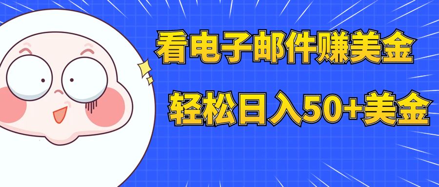 【副业项目8058期】看电子邮件赚美金，多账号轻松日入50+美金-宏欣副业精选