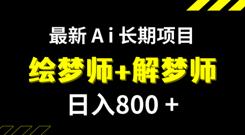 【副业项目7960期】日入800+的,最新Ai绘梦师+解梦师,长期稳定项目【内附软件+保姆级教程】-宏欣副业精选