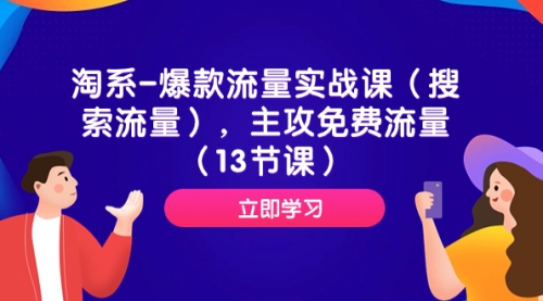 【副业项目7972期】淘系-爆款流量实战课（搜索流量），主攻免费流量（13节课）-宏欣副业精选