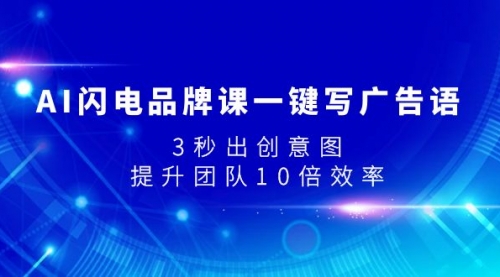 【副业项目8074期】AI闪电品牌课一键写广告语，3秒出创意图，提升团队10倍效率-宏欣副业精选