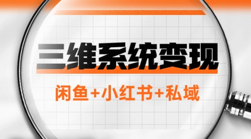 【副业项目8151期】三维系统变现项目：普通人首选-年入百万的翻身项目，闲鱼+小红书+私域-宏欣副业精选