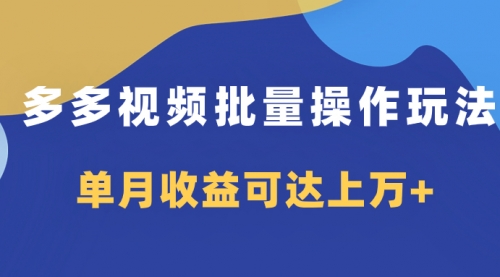 【副业项目8164期】多多视频带货项目批量操作玩法，仅复制搬运即可，单月收益可达上万+-宏欣副业精选