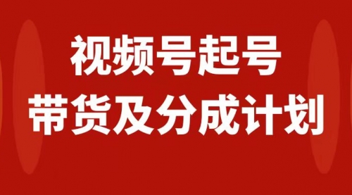 【副业项目8193期】视频号快速起号，分成计划及带货，0-1起盘、运营、变现玩法，日入1000+-宏欣副业精选